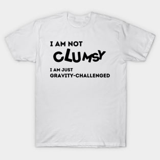 I'm Not Clumsy. I'm Just Gravity Challenged T-Shirt